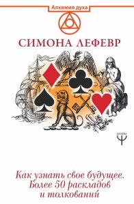Таро Ленорман. Як дізнатися про своє майбутнє. Понад 50 розкладів та тлумачень. Лефевр С.