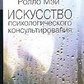 Мистецтво психологічного консультування. Як давати і отримувати душевне здоров'я. Мей Р.