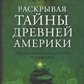 Розкриваючи таємниці давньої Америки. Забуті історії та легенди, розкопки і дослідження. Джозеф Ф.