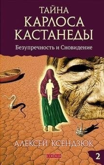 Олексій Ксендзюк Таємниця Карлоса Кастанеди: бездоганність і сновидіння. 2 ч.