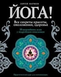 Йога! Усі секрети краси, омолодження, здоров'я. Матвєєв С.