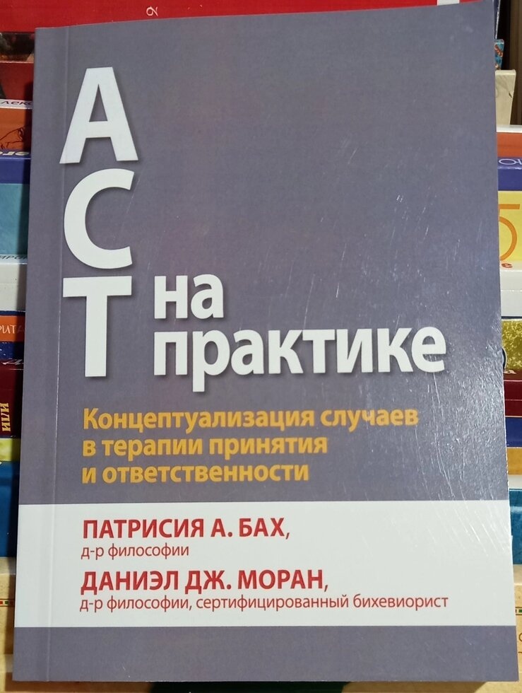 АСТ на практиці. Концептуалізація випадків у терапії прийняття та відповідальності. П. Бах, Даніель Дж Моран