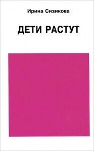 Діти ростуть: Книга для думаючої мами. Сізікова В.