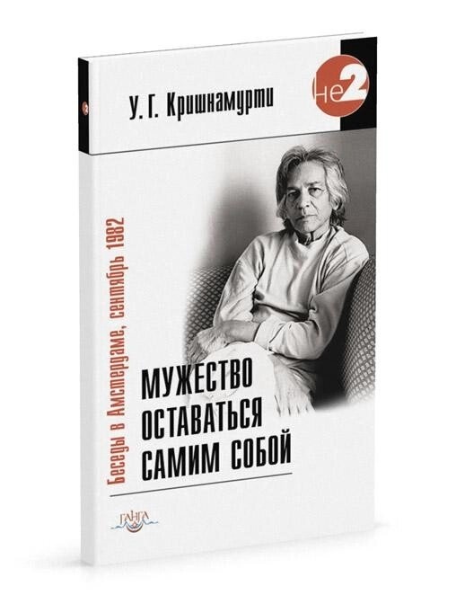 Крішнамурті У. Р. Мужність залишатися самим собою. Бесіди в Амстердамі, вересень 1982 р.