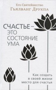 Щастя це стан душі. Як створити місце для щастя у своєму житті. Гяльванг Друкпа
