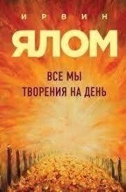 Всі ми творіння на день. Ялом І.