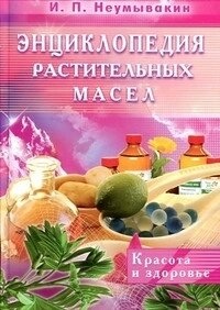 Енциклопедія рослинних олій. Краса та здоров'я. Неумивакін І. П.