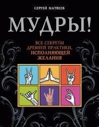 Мудрий! Усі секрети стародавньої практики, яка виконує бажання. Матвєєв С.