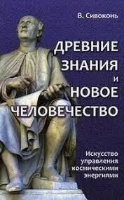 Древні знання і нове людство. Мистецтво управління космічними енергіями. Сивоконь В.