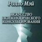 Мистецтво психологічного консультування. Як давати і отримувати душевне здоров'я. Мей Р.